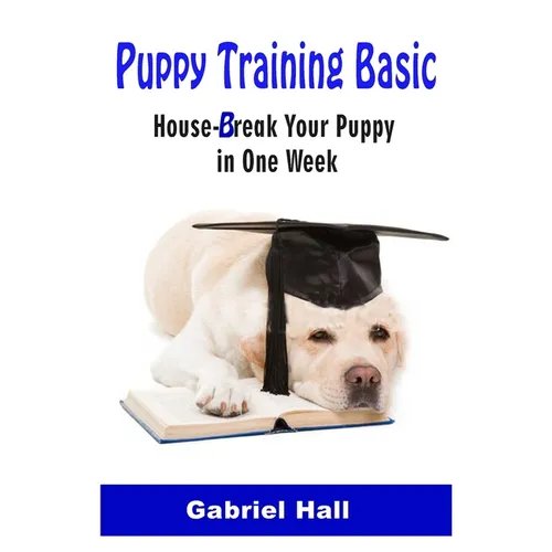 Puppy Training Basic: House-Break Your Puppy in One WEEK - Train Your Family Dog in One WEEK