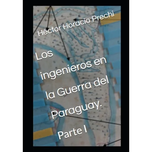 Los ingenieros en la Guerra del Paraguay.: Tomo I