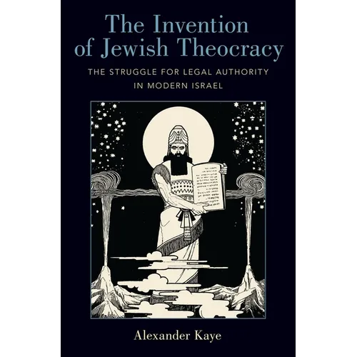 Invention of Jewish Theocracy: The Struggle for Legal Authority in Modern Israel