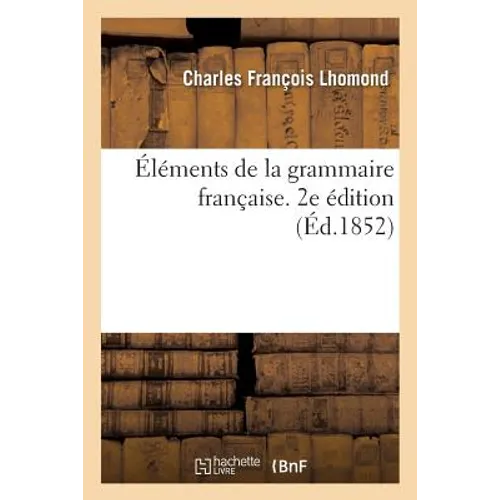 Éléments de la Grammaire Française. 2e Édition