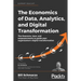 The Economics of Data, Analytics, and Digital Transformation: The theorems, laws, and empowerments to guide your organization's digital transformation