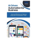 AI-Driven Automation for Business: Improve Efficiency and Reduce Costs with AI Automation Tools