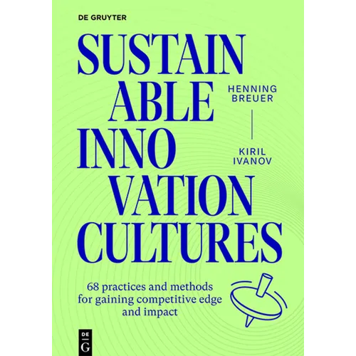 Sustainable Innovation Cultures: 68 Practices and Methods for Gaining Competitve Edge and Impact