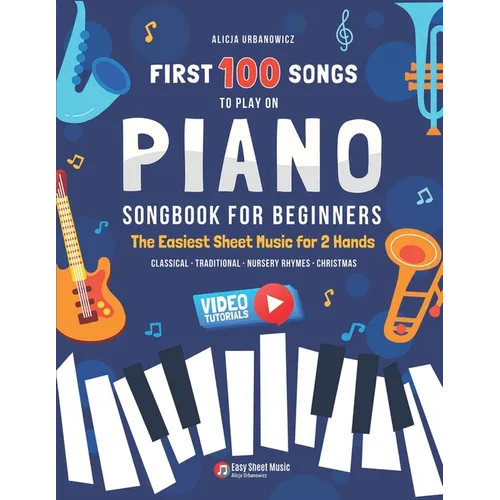 First 100 Songs to Play on Piano I Songbook for Beginners: The Easiest Sheet Music for 2 Hands I Big Book for Kids Teens Adults Teachers I Classical T
