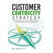 Customer Centricity Strategy: The Roadmap for Exceptional Service and Unforgettable Experiences
