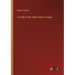 A Guide to the Anglo-Saxon Tongue