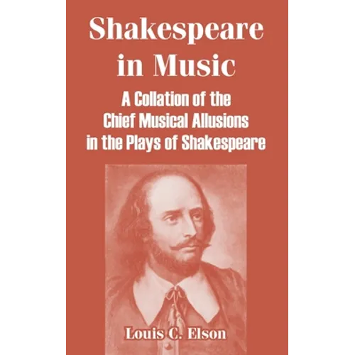 Shakespeare in Music: A Collation of the Chief Musical Allusions in the Plays of Shakespeare