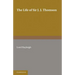 The Life of Sir J. J. Thomson: Sometime Master of Trinity College, Cambridge