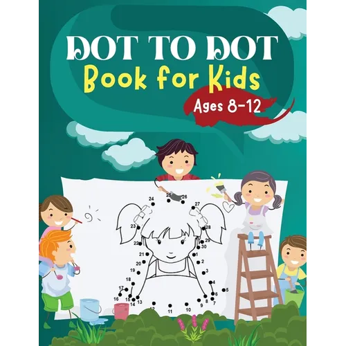 Dot to Dot Book for Kids Ages 8-12: Challenging and Fun Dot to Dot Puzzles for Kids, Toddlers, Boys and Girls Ages 6-8 8-10, 10-12