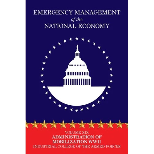 Emergency Management of the National Economy: Volume XIX: Administration of Mobilization WW II