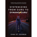 Systemizing from Guru to DynamoGuru: People, Processes, and Systems on the Journey to Get Your Life Back and Grow Your Business