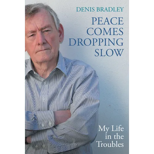 Peace Comes Dropping Slow: My Life in the Troubles