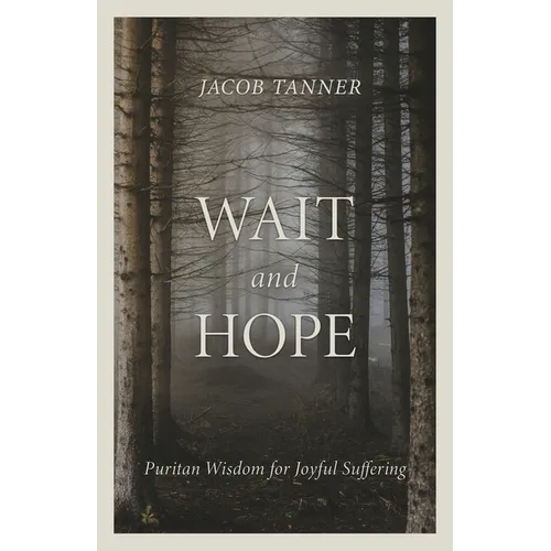 Wait and Hope: Puritan Wisdom for Joyful Suffering