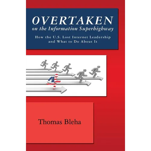 Overtaken on the Information Superhighway: How the U.S. Lost Internet Leadership and What to Do About It
