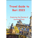 Travel Guide to Bari 2023: Exploring the Charms of Southern Italy