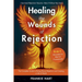 Healing the Wounds of Rejection: The Complete Guide to Rising Above Rejection and Creating a Life of Worth