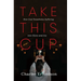 Take This Cup: How God Transforms Suffering Into Glory and Joy