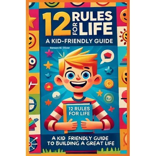 12 Rules for Life: A Kid-Friendly Guide to Build a Great Life