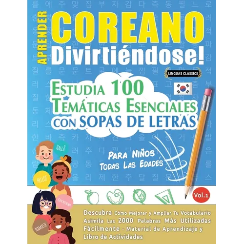 Aprender Coreano Divirtiéndose! - Para Niños: Todas Las Edades - Estudia 100 Temáticas Esenciales Con Sopas de Letras - Vol.1