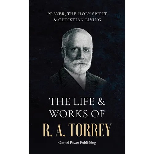 The Life & Works Of R. A. Torrey Volume III