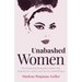 Unabashed Women: The Fascinating Biographies of Bad Girls, Seductresses, Rebels and One-Of-A-Kind Women