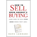 How to Sell When Nobody's Buying: (And How to Sell Even More When They Are)