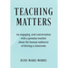 Teaching Matters: An engaging, real conversation with a genuine teacher about the human endeavor of driving a classroom