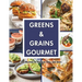 Greens & Grains Gourmet: 155 Recipes to Nourish Soul and Body
