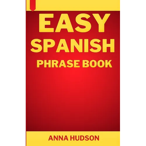Easy Spanish Phrase Book: The Complete Step-by-Step English-Spanish Guide for Travelers and Beginners