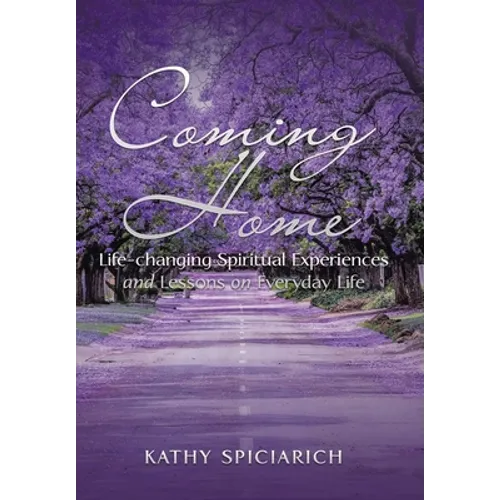Coming Home: Life-Changing Spiritual Experiences and Lessons on Everyday Life