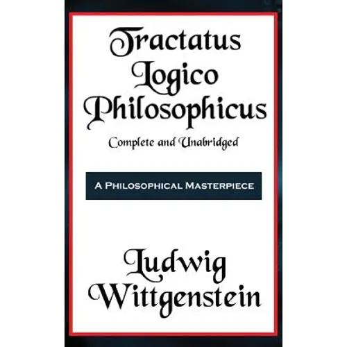 Tractatus Logico-Philosophicus Complete and Unabridged