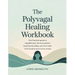 The Polyvagal Healing Workbook: The Practical Guide to Regulate Your Nervous System, Heal Trauma Safely, and Find Relief from Anxiety and Chronic Stre
