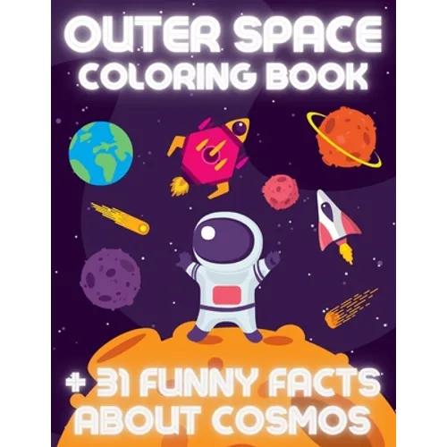 OUTER SPACE Coloring Book +31 Funny Facts About Cosmos: Educational Coloring Book for Kids Ages 4-12 Filled with Planets, Astronauts, Space Ships, Roc