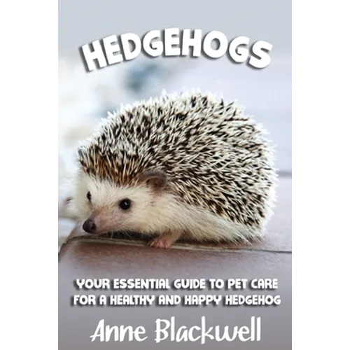 Hedgehogs: Your Essential Guide to Pet Care for a Healthy and Happy Hedgehog