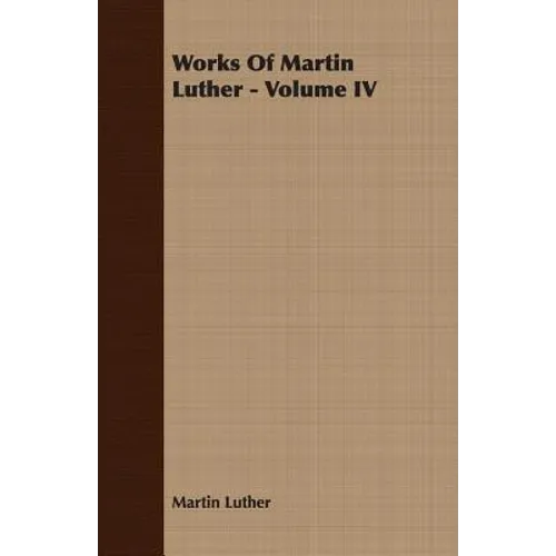 Works Of Martin Luther - Volume IV