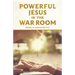 Powerful Jesus in the War Room: Hear Jesus Calling and Change Your Life