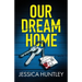 Our Dream Home: A totally addictive psychological thriller with a shocking final twist