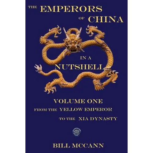 The Emperors of China in a Nutshell Volume 1: From the Yellow Emperor to the Xia Dynasty