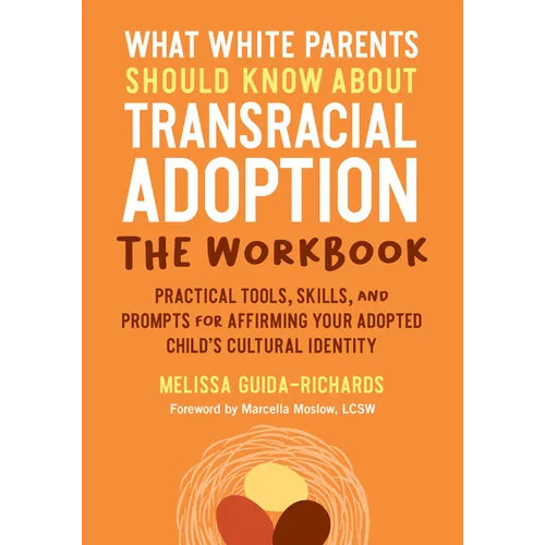 What White Parents Should Know about Transracial Adoption--The Workbook: Practical Tools, Skills, and Prompts for Affirming Your Adopted Child's Cultu