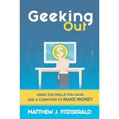 Geeking Out: Using the Skills you have and a Computer to Make Money