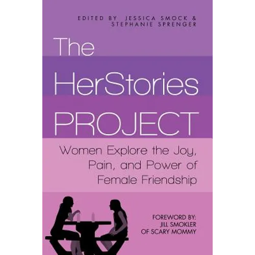 The HerStories Project: Women Explore the Joy, Pain, and Power of Female Friendship