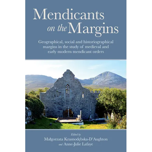 Mendicants on the Margins: Geographical, Social and Historiographical Margins in the Study of Medieval and Early Modern Mendicant Orders
