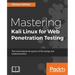 Mastering Kali Linux for Web Penetration Testing