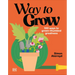 Way to Grow: Over 100 Hacks for Green-Thumbed Greatness