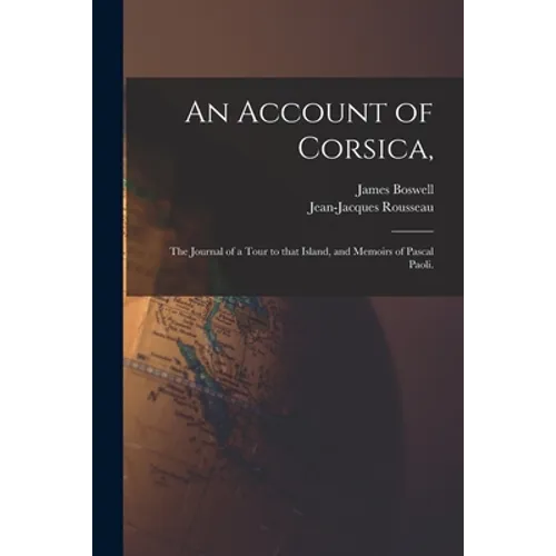 An Account of Corsica,: the Journal of a Tour to That Island, and Memoirs of Pascal Paoli.