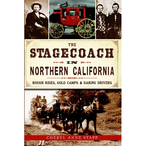 The Stagecoach in Northern California: Rough Rides, Gold Camps & Daring Drivers