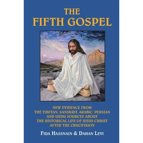 The Fifth Gospel: New Evidence from the Tibetan, Sanskrit, Arabic, Persian and Urdu Sources AB Out the Historical Life of Jesus Christ A
