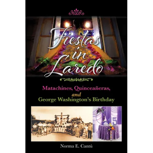 Fiestas in Laredo: Matachines, Quinceañeras, and George Washington's Birthday Volume 30