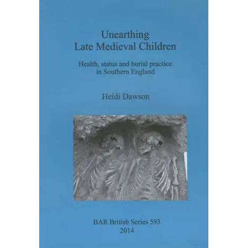Unearthing Late Medieval Children: Health, status and burial practice in Southern England