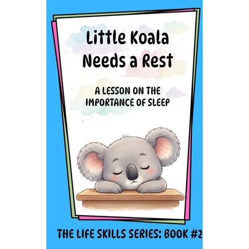 Little Koala Needs a Rest: A Lesson on the Importance of Sleep